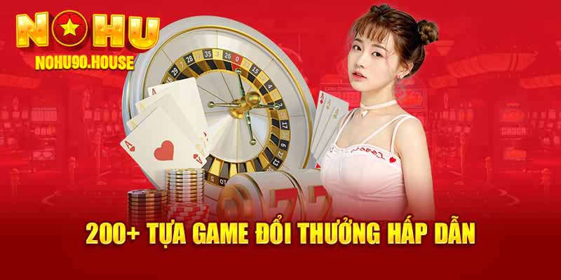 200+ tựa game đổi thưởng hấp dẫn