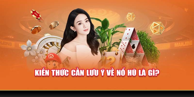 Kiến thức cần lưu ý về nổ hũ là gì