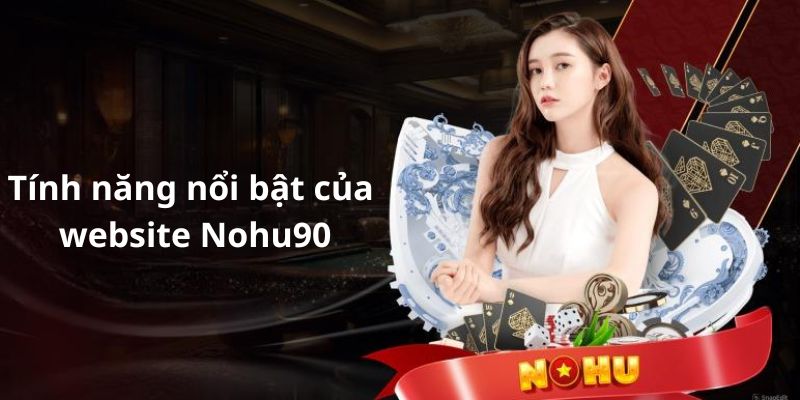 tính năng nổi bật của nohu90