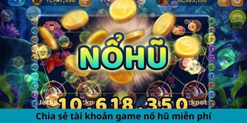 Chia sẻ tài khoản game nổ hũ miễn phí