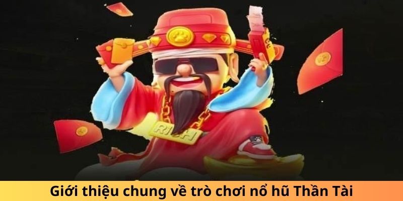 Giới thiệu sơ quát về trò chơi nổ hũ Thần Tài