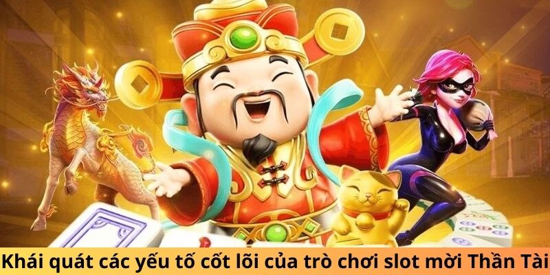 Khái quát các yếu tố cốt lõi của trò chơi slot mời Thần Tài