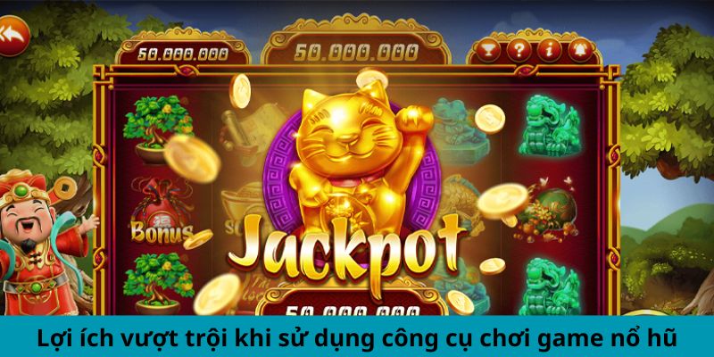 Lợi ích vượt trội khi sử dụng công cụ chơi game nổ hũ