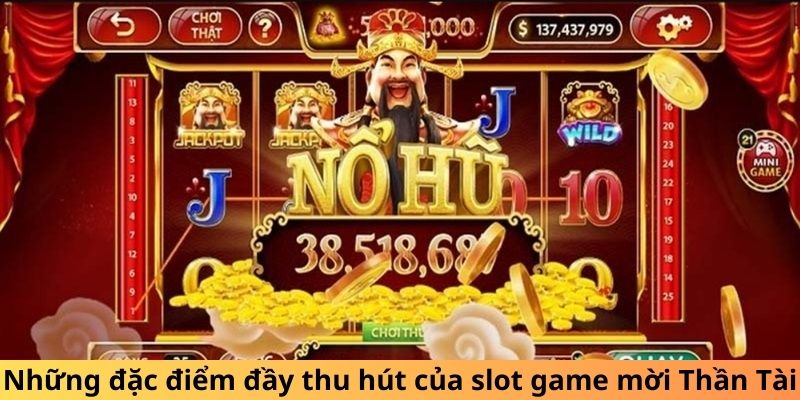 Những đặc điểm độc đáo đầy thu hút của slot game mời Thần Tài