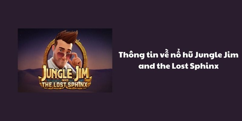 Thông tin chi tiết về game slot Jungle Jim and the Lost Sphinx